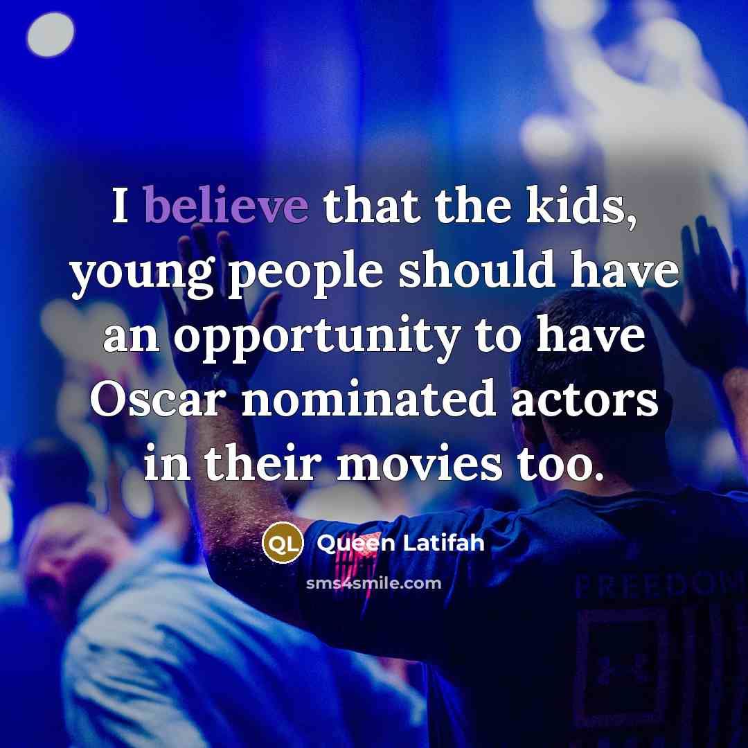 “I believe that the kids, young people should have an…” quote by Queen Latifah