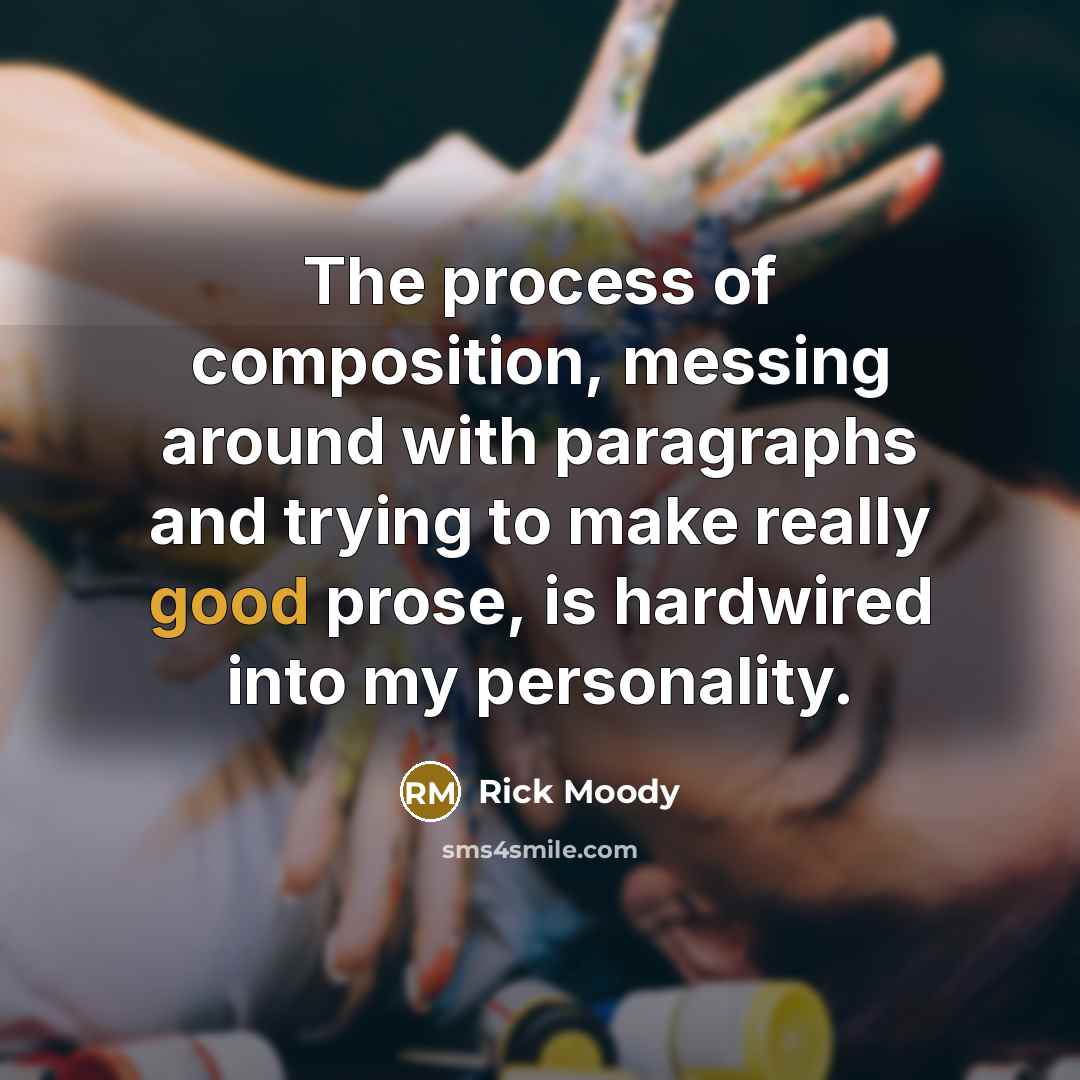 “The process of composition, messing around with paragraphs and trying…” quote by Rick Moody
