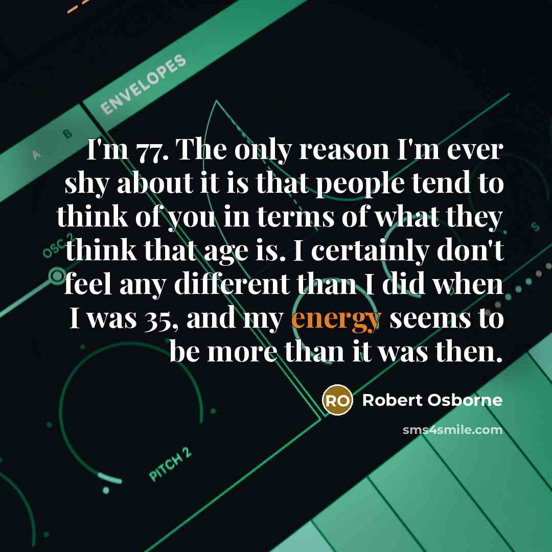 “I'm 77. The only reason I'm ever shy about it…” quote by Robert Osborne