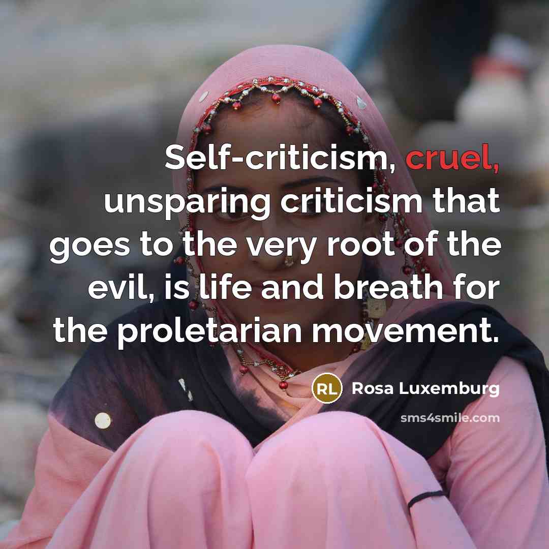 “Self-criticism, cruel, unsparing criticism that goes to the very root…” quote by Rosa Luxemburg