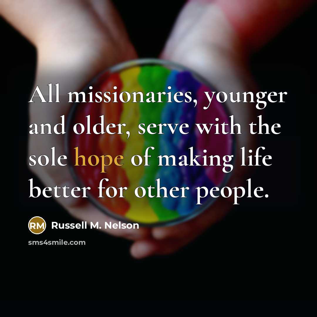 “All missionaries, younger and older, serve with the sole hope…” quote by Russell M. Nelson