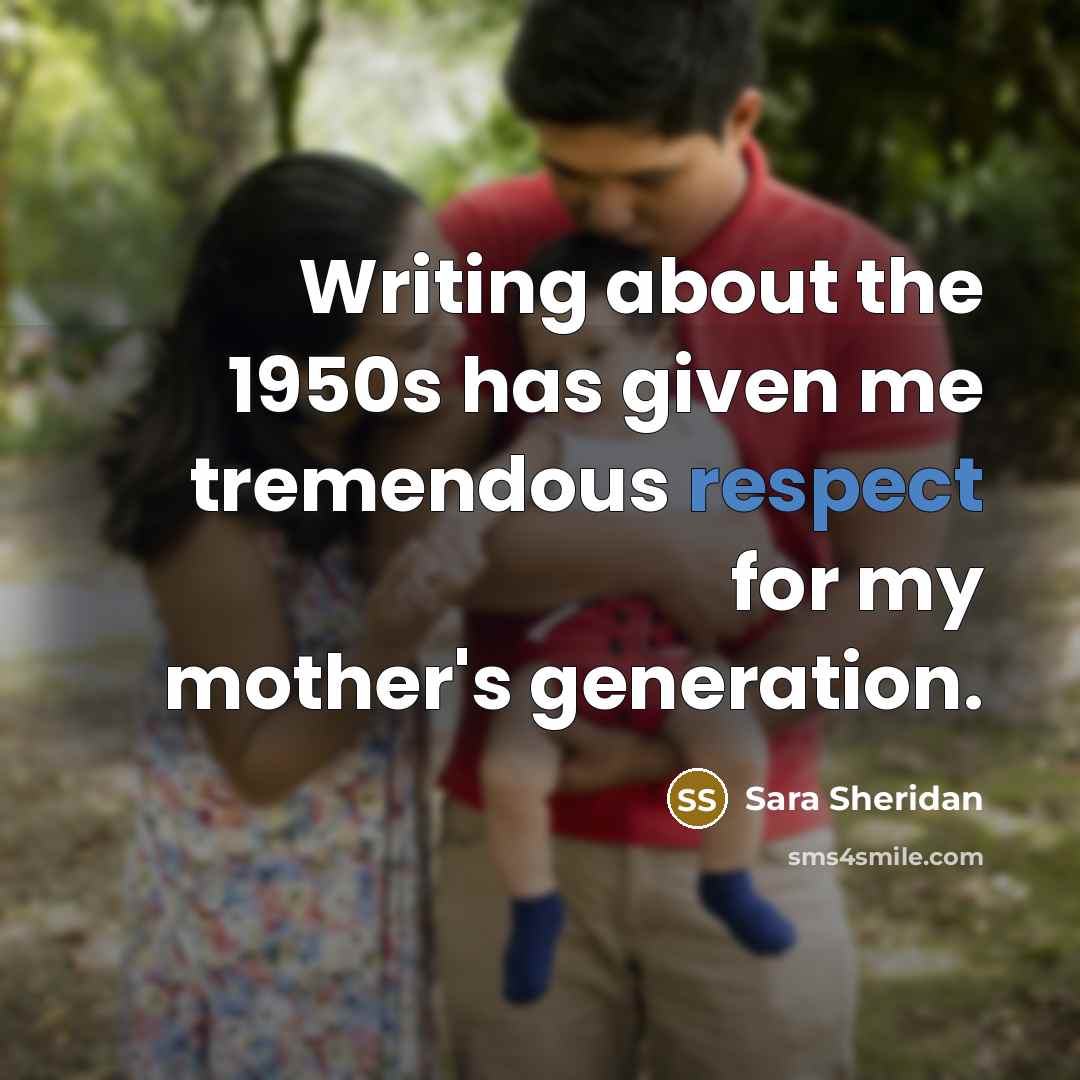 “Writing about the 1950s has given me tremendous respect for…” quote by Sara Sheridan
