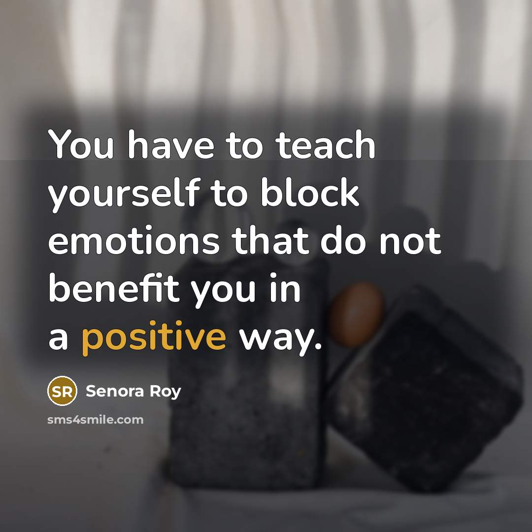 “You have to teach yourself to block emotions that do…” quote by Senora Roy