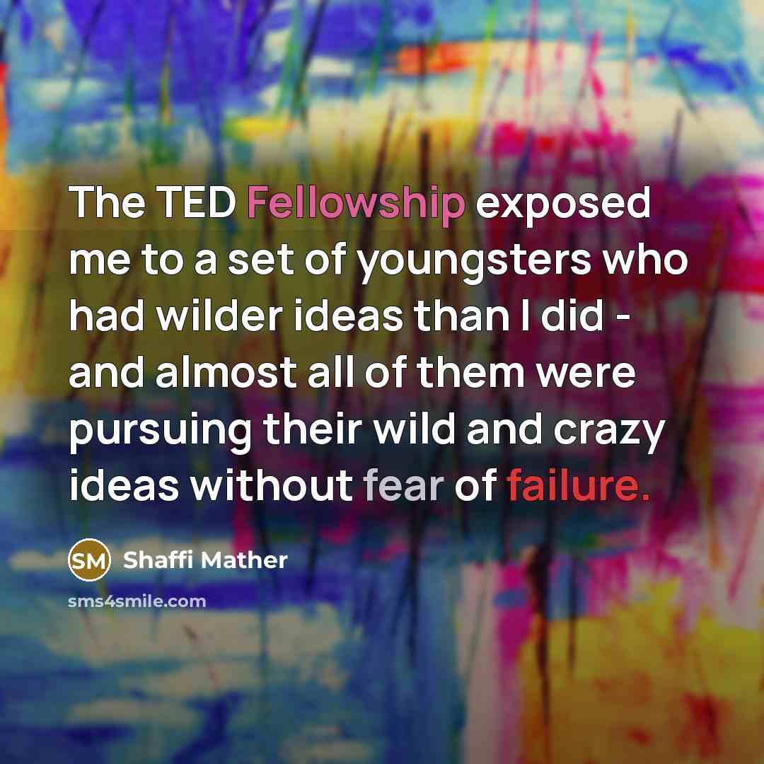 “The TED Fellowship exposed me to a set of youngsters…” quote by Shaffi Mather