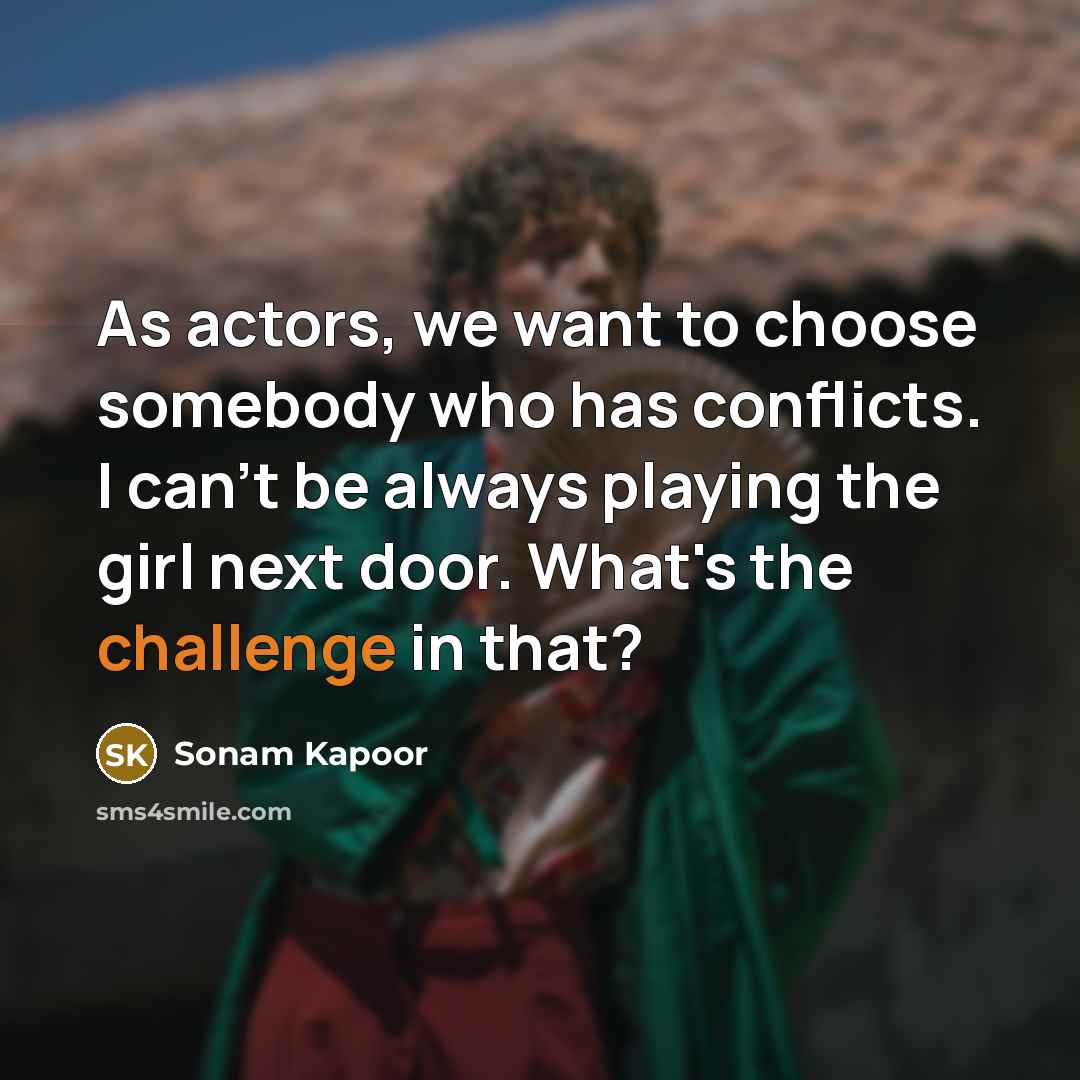 “As actors, we want to choose somebody who has conflicts.…” quote by Sonam Kapoor