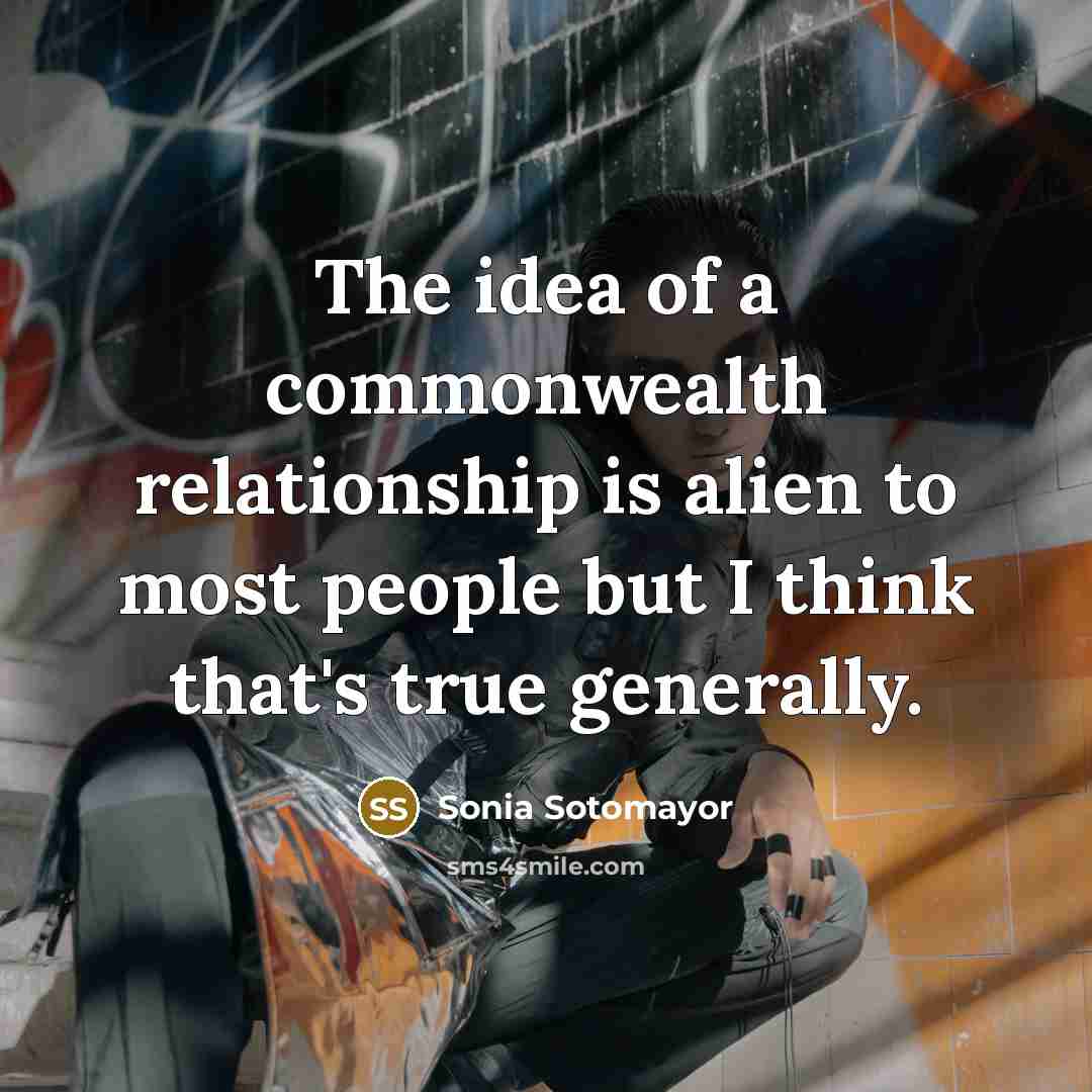 “The idea of a commonwealth relationship is alien to most…” quote by Sonia Sotomayor