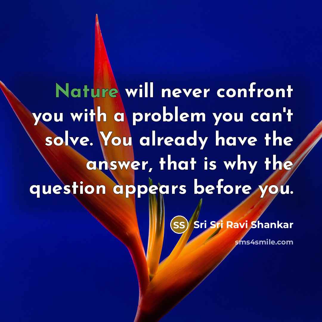 “Nature will never confront you with a problem you can't…” quote by Sri Sri Ravi Shankar