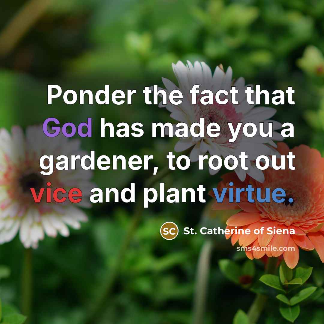 “Ponder the fact that God has made you a gardener,…” quote by St. Catherine of Siena