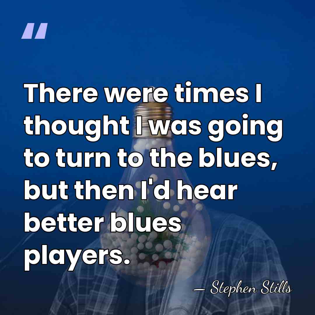 There were times I thought I was going to turn to the&hellip; - Stephen Stills