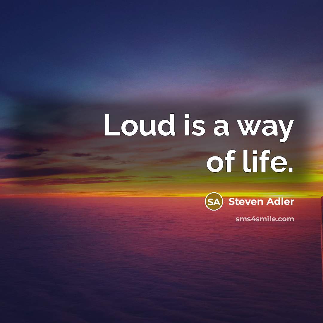 “Loud is a way of life.…” quote by Steven Adler