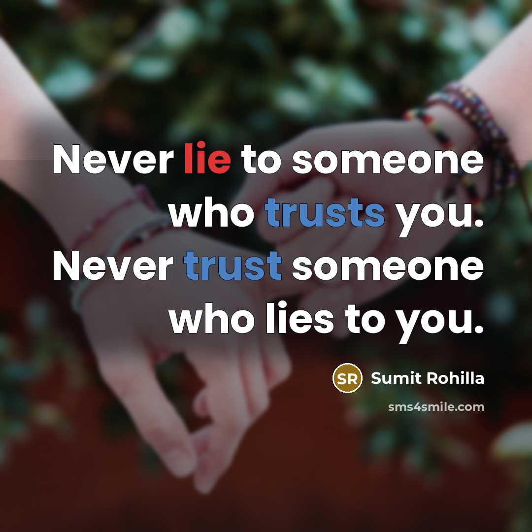 “Never lie to someone who trusts you. Never trust someone who lies to you.” quote by Sumit Rohilla