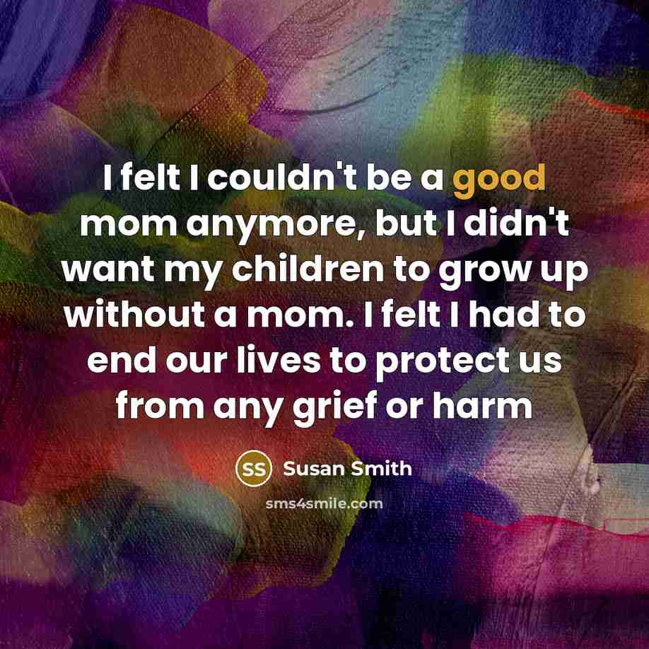 “I felt I couldn't be a good mom anymore, but…” quote by Susan Smith
