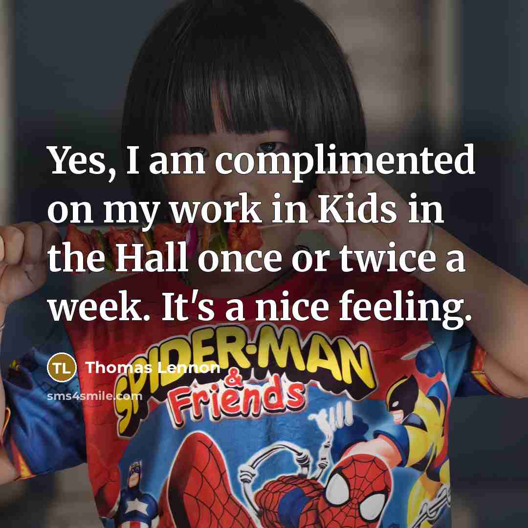 “Yes, I am complimented on my work in Kids in…” quote by Thomas Lennon