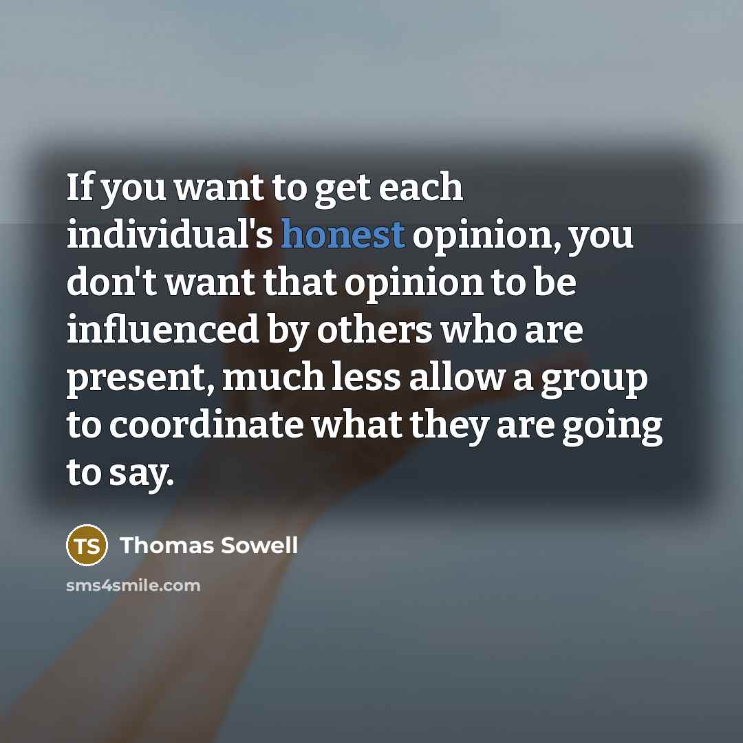“If you want to get each individual's honest opinion, you…” quote by Thomas Sowell