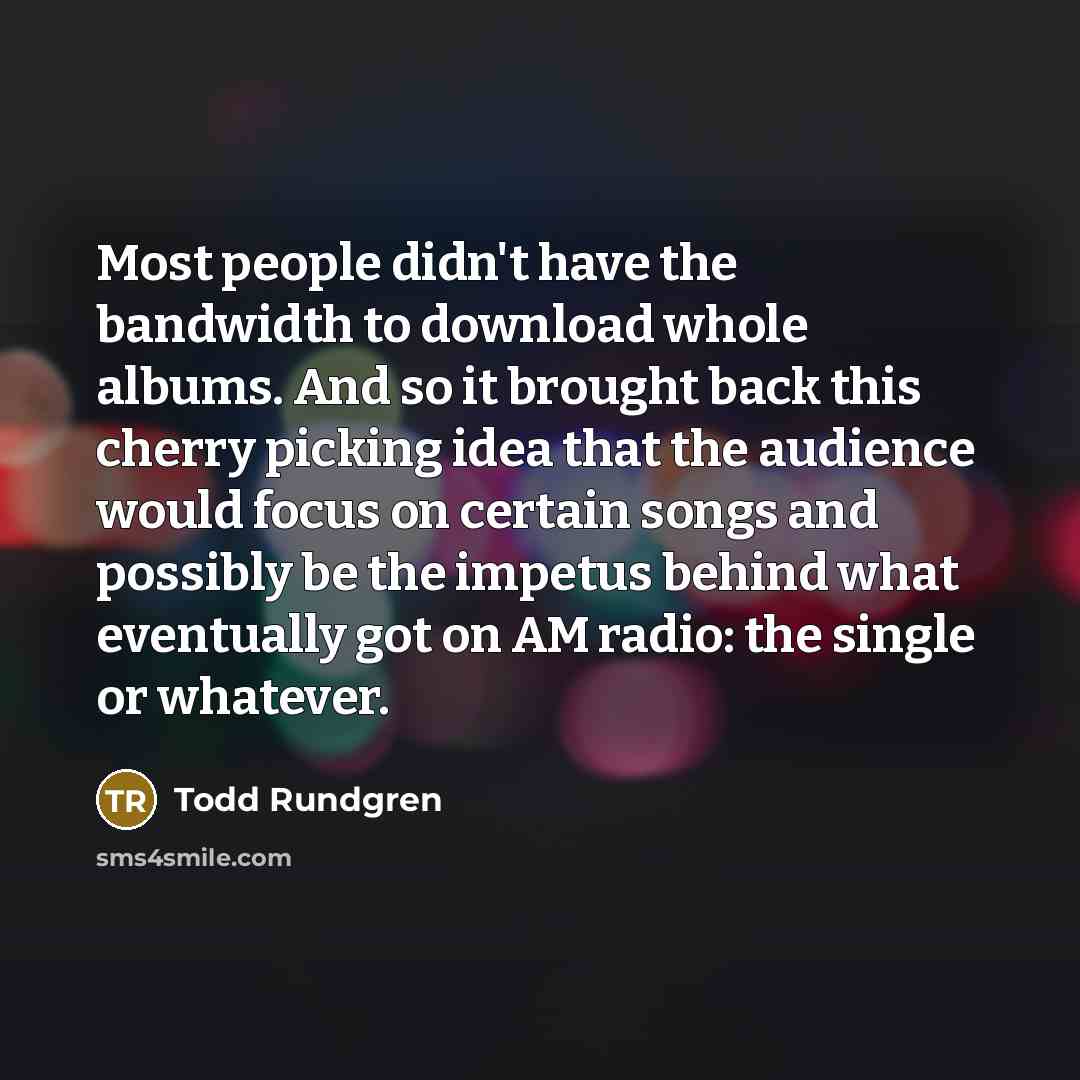 “Most people didn't have the bandwidth to download whole albums.…” quote by Todd Rundgren