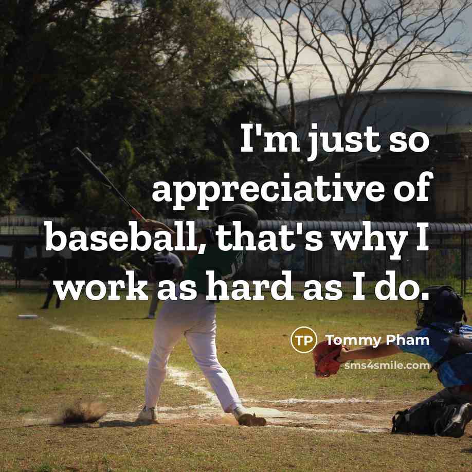 “I'm just so appreciative of baseball, that's why I work as hard as I do.” quote by Tommy Pham