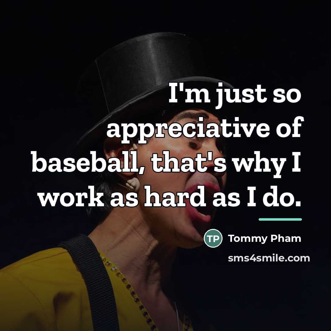“I'm just so appreciative of baseball, that's why I work…” quote by Tommy Pham