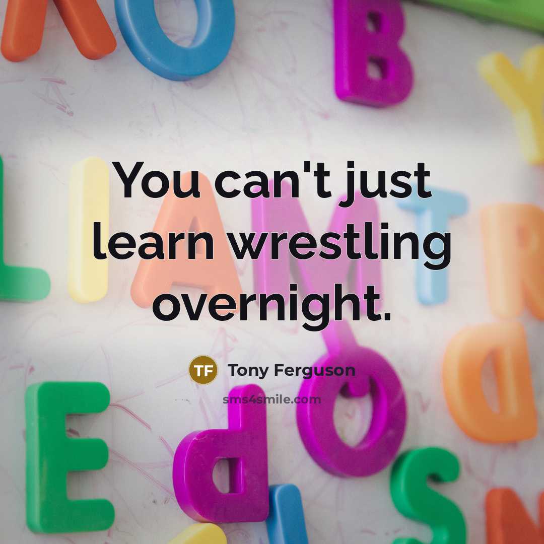 “You can't just learn wrestling overnight.…” quote by Tony Ferguson