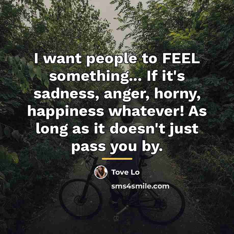 “I want people to FEEL something... If it's sadness, anger,…” quote by Tove Lo