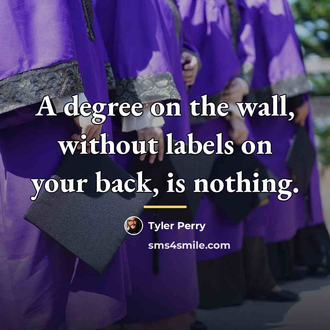“A degree on the wall, without labels on your back,…” quote by Tyler Perry