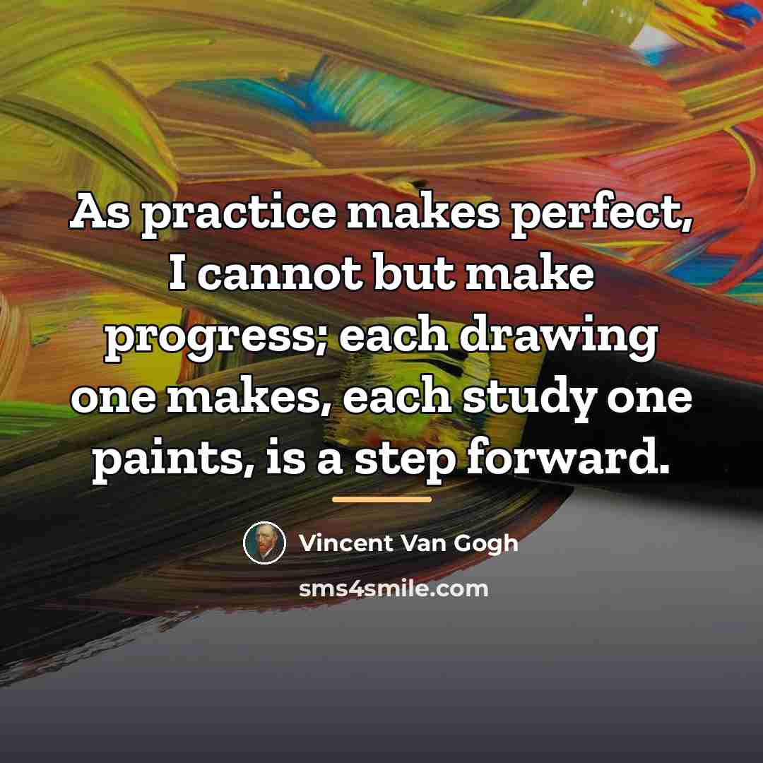 “As practice makes perfect, I cannot but make progress; each…” quote by Vincent Van Gogh