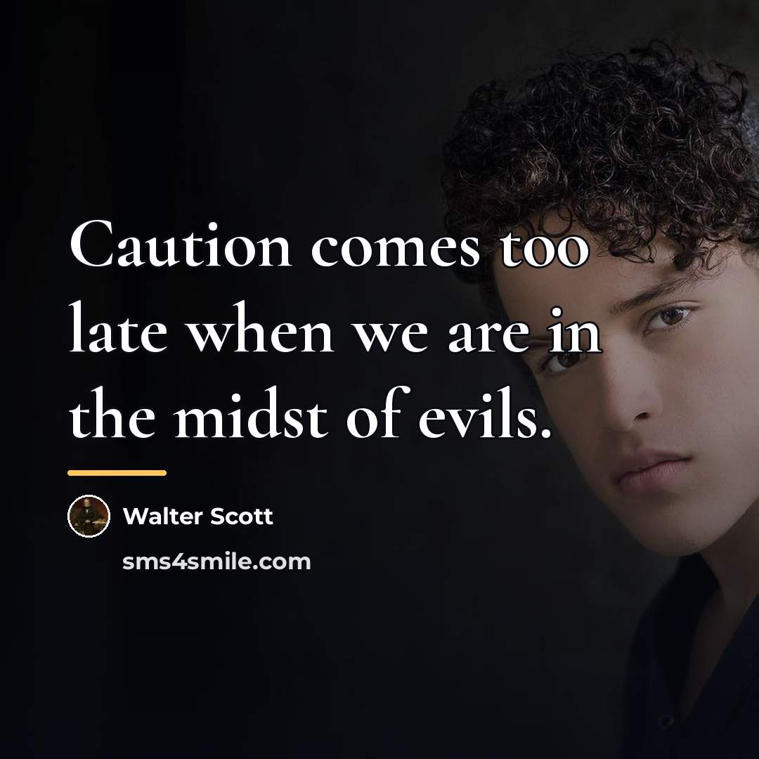 “Caution comes too late when we are in the midst…” quote by Walter Scott