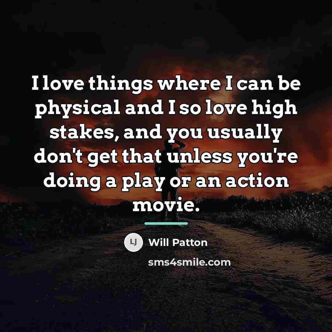 “I love things where I can be physical and I…” quote by Will Patton