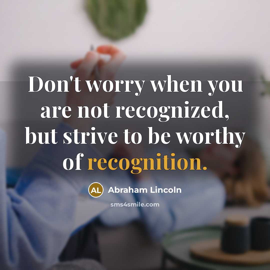 “Don't worry when you are not recognized, but strive to…” quote by Abraham Lincoln