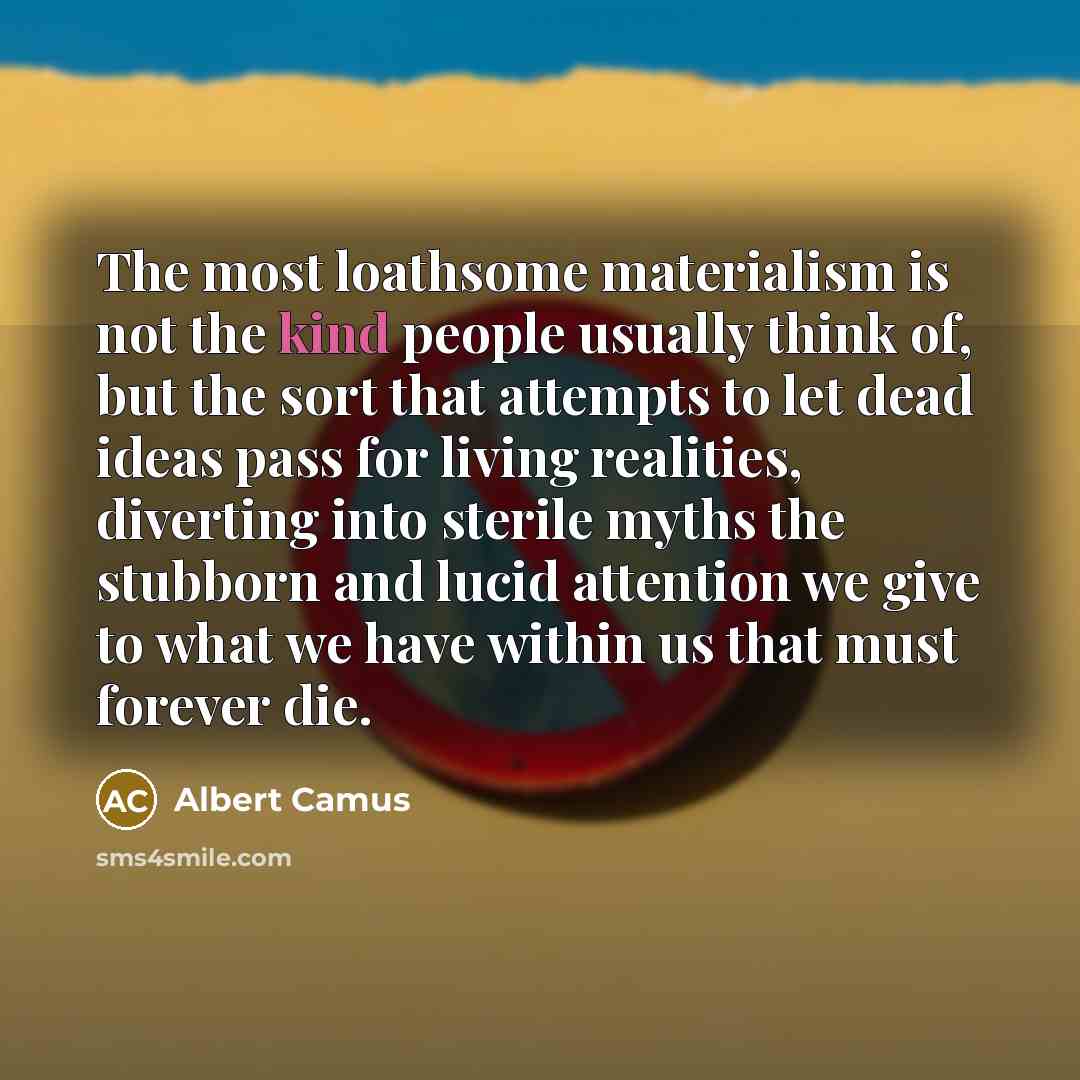 “The most loathsome materialism is not the kind people usually…” quote by Albert Camus