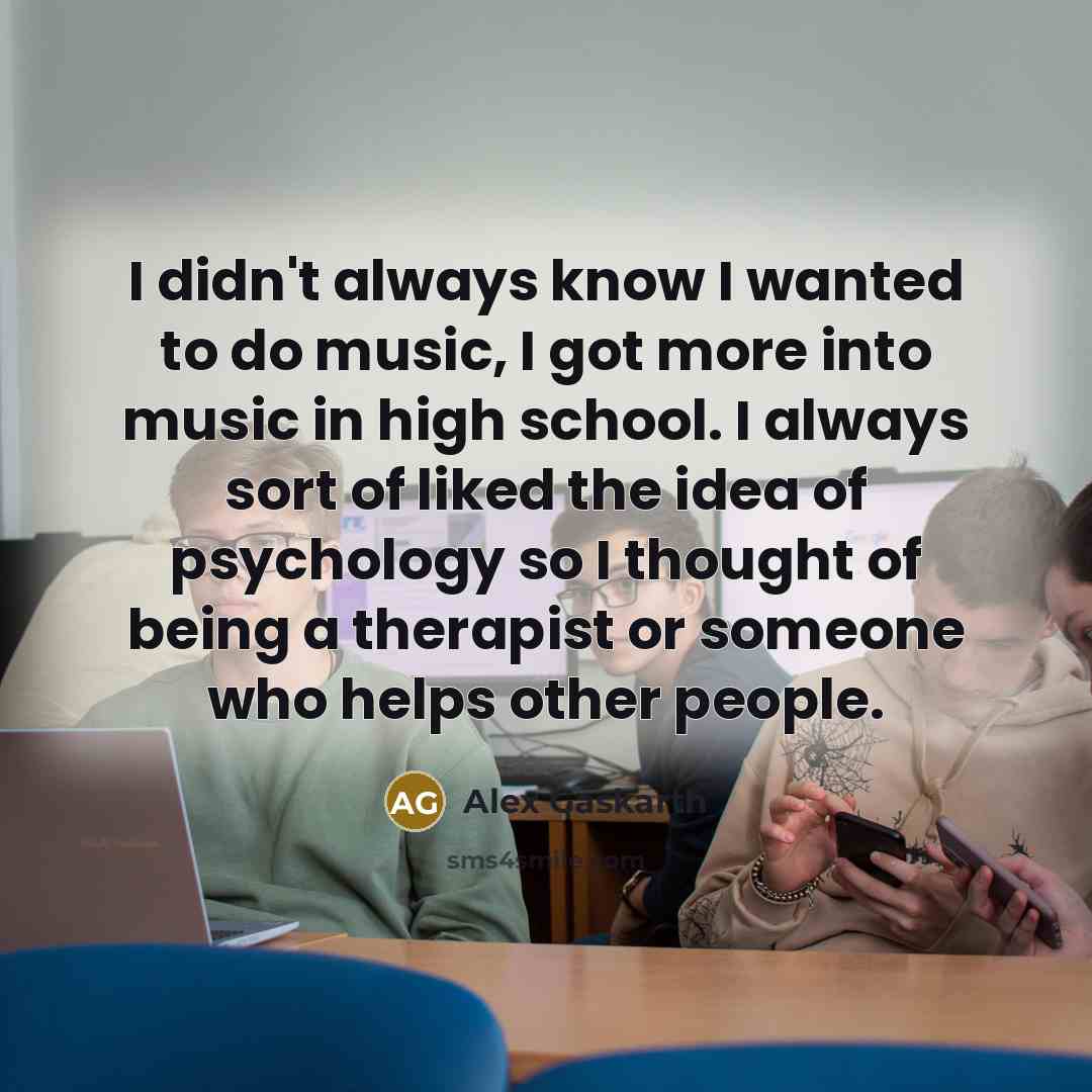 “I didn't always know I wanted to do music, I…” quote by Alex Gaskarth