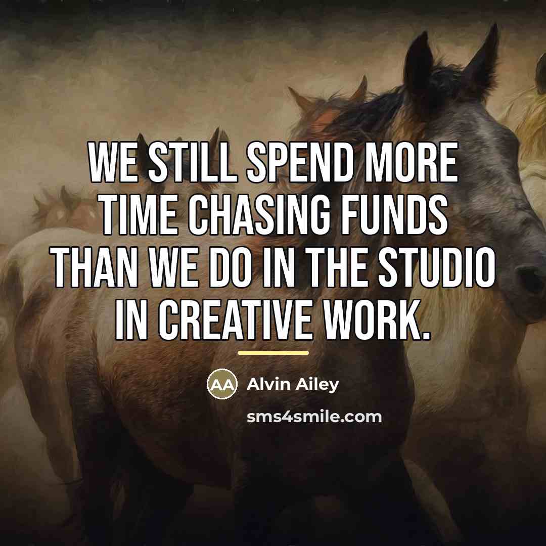 “We still spend more time chasing funds than we do…” quote by Alvin Ailey