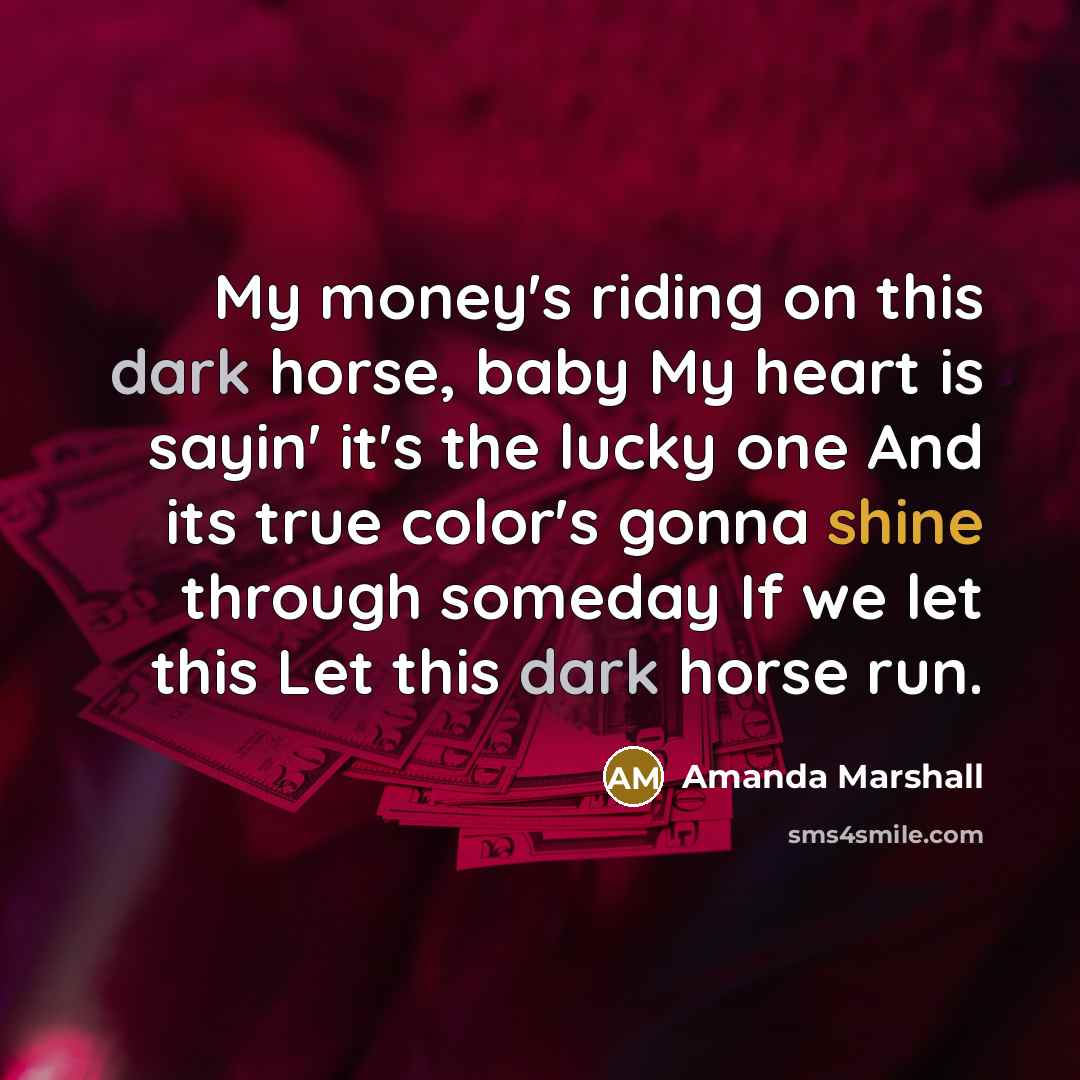 “My money's riding on this dark horse, baby My heart…” quote by Amanda Marshall