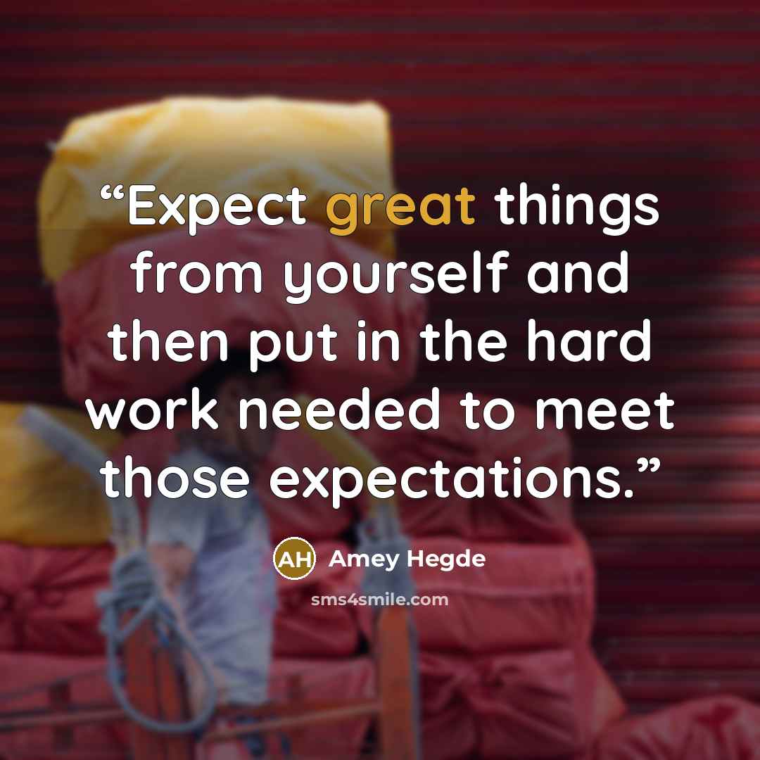 “Expect great things from yourself and then put in the hard work needed to meet those expectations.” quote by Amey Hegde