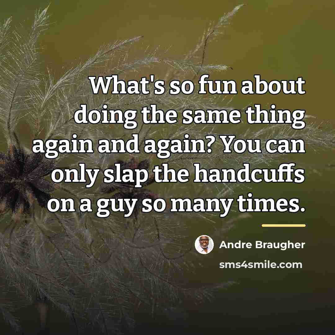 “What's so fun about doing the same thing again and…” quote by Andre Braugher