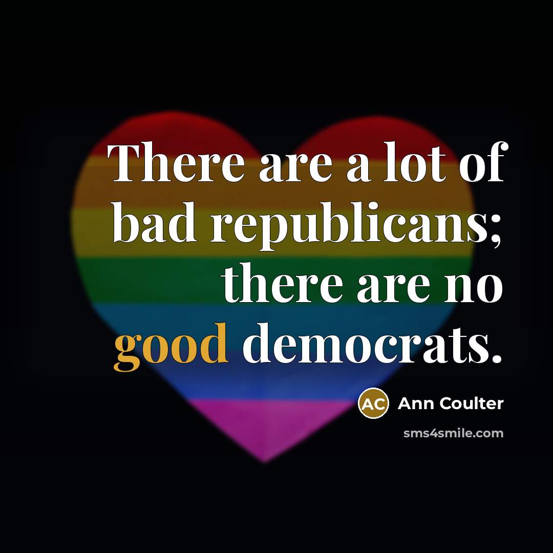 “There are a lot of bad republicans; there are no…” quote by Ann Coulter