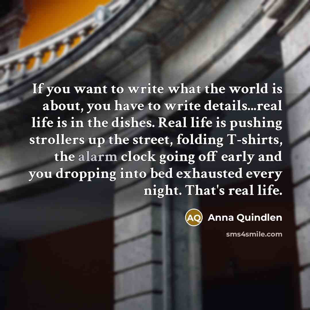 “If you want to write what the world is about,…” quote by Anna Quindlen
