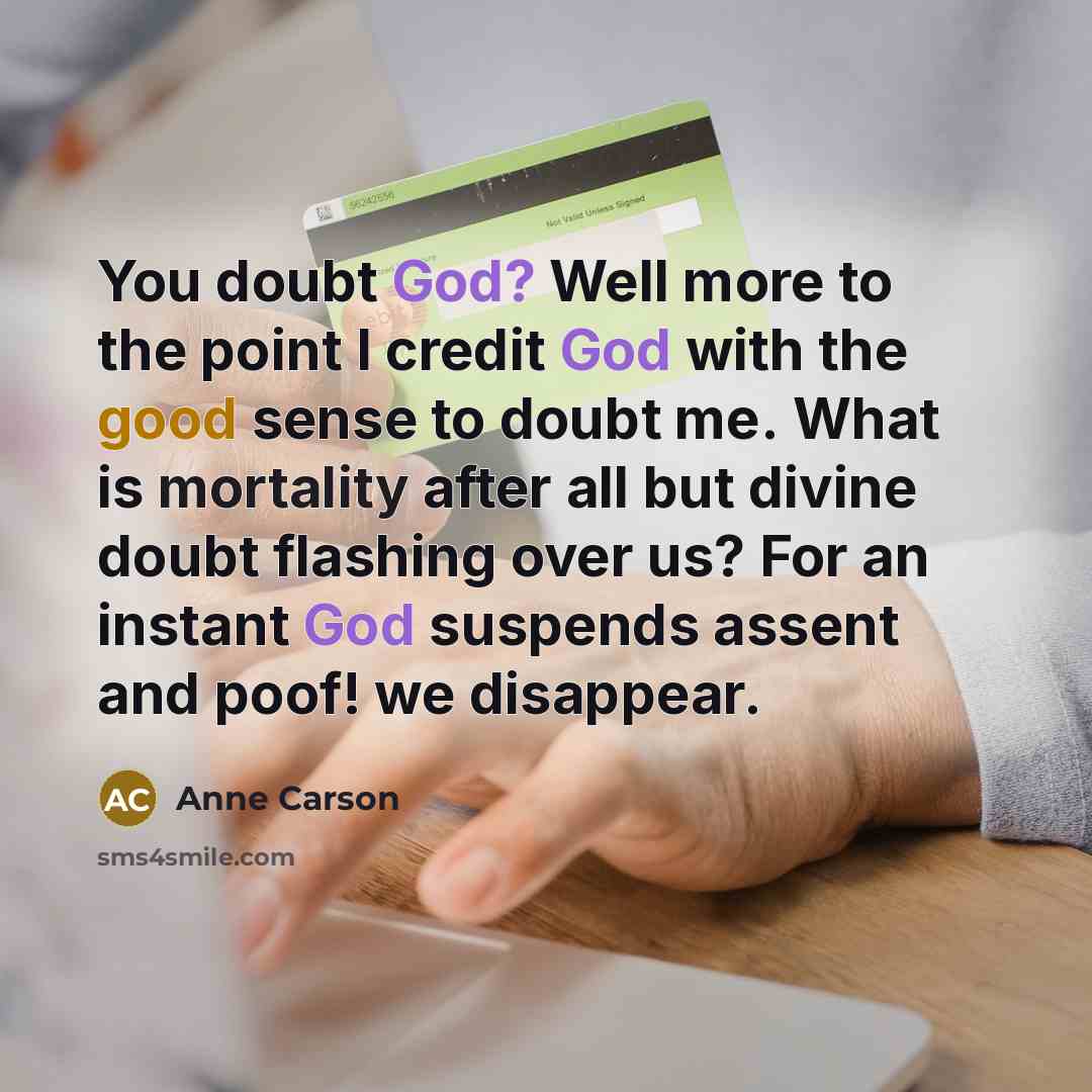 “You doubt God? Well more to the point I credit…” quote by Anne Carson
