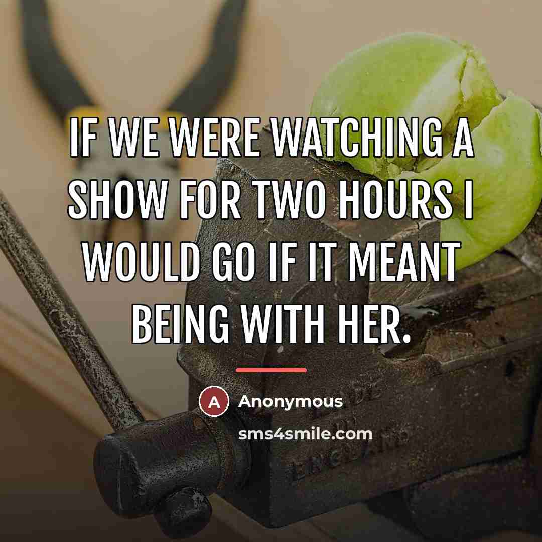 “If we were watching a show for two hours I…” quote by Anonymous