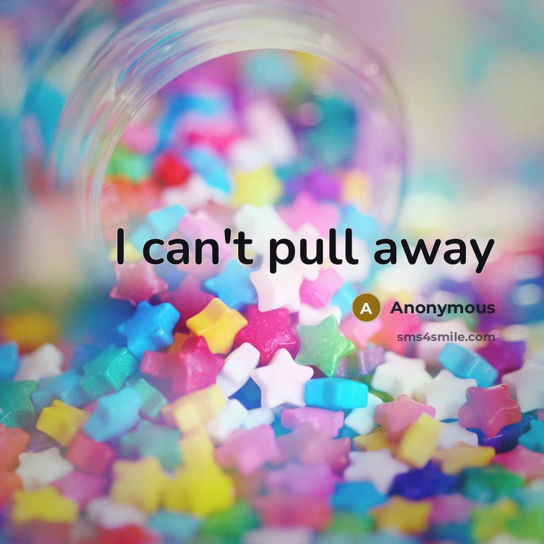 “I can't pull away” quote by Anonymous