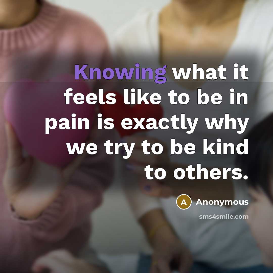 “Knowing what it feels like to be in pain is…” quote by Anonymous
