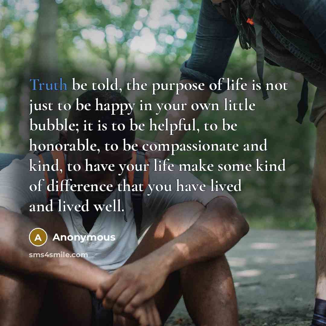 “Truth be told, the purpose of life is not just…” quote by Anonymous