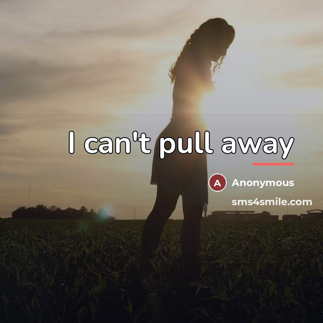 “I can't pull away…” quote by Anonymous