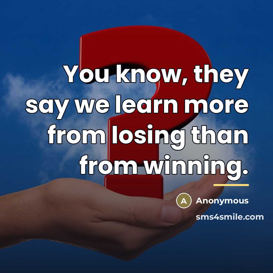 “You know, they say we learn more from losing than…” quote by Anonymous