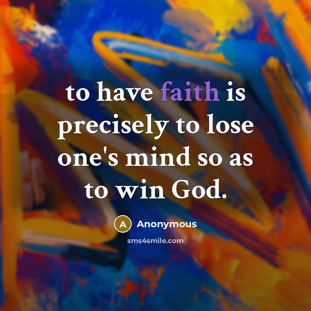 “to have faith is precisely to lose one's mind so…” quote by Anonymous