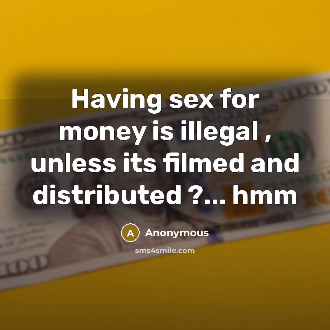 “Having sex for money is illegal , unless its filmed…” quote by Anonymous