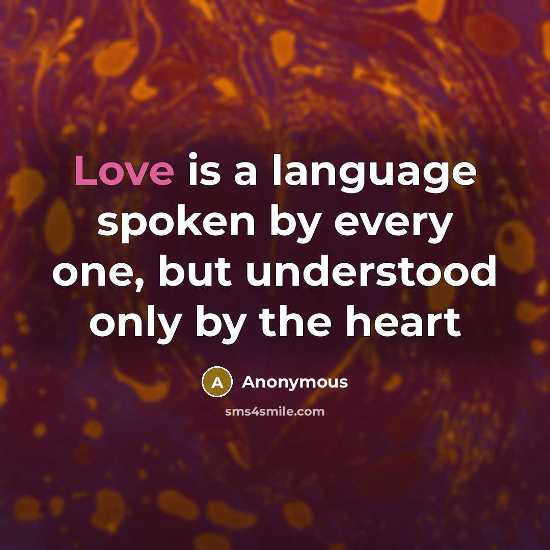“Love is a language spoken by every one, but understood only by the heart” quote by Anonymous