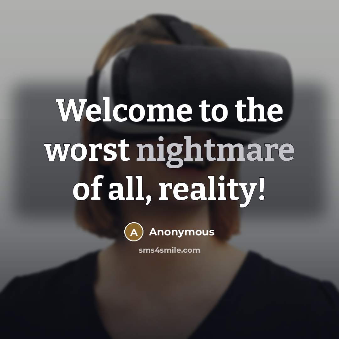 “Welcome to the worst nightmare of all, reality!…” quote by Anonymous