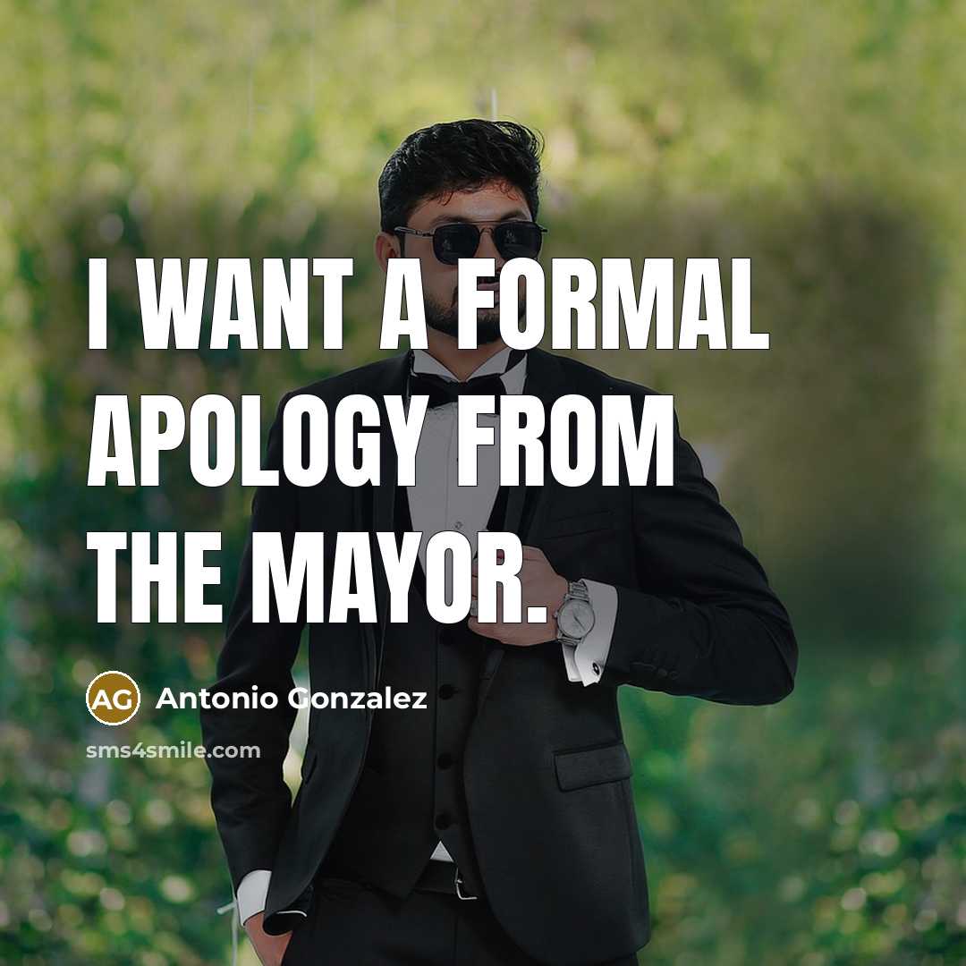 “I want a formal apology from the mayor.” quote by Antonio Gonzalez