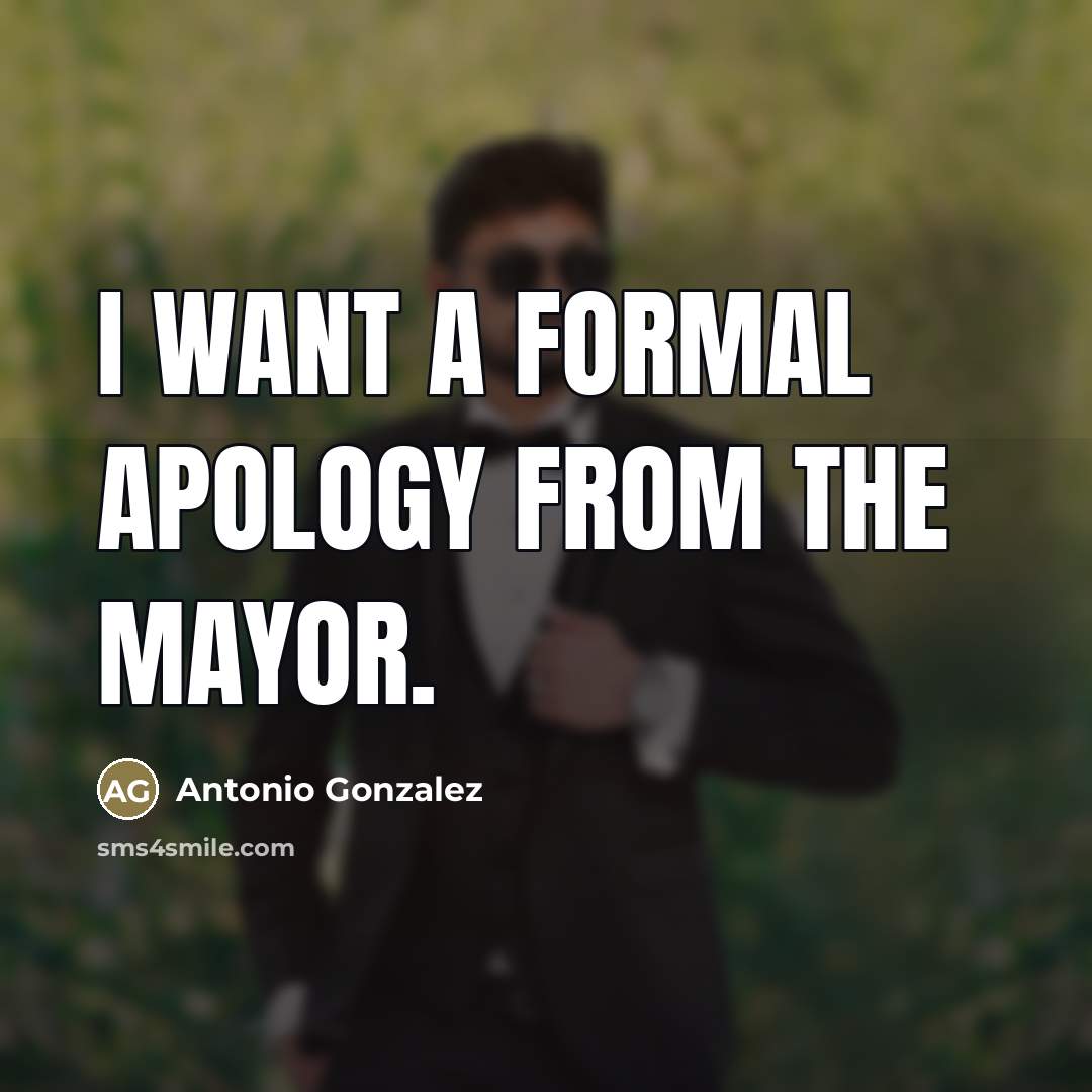 “I want a formal apology from the mayor.” quote by Antonio Gonzalez