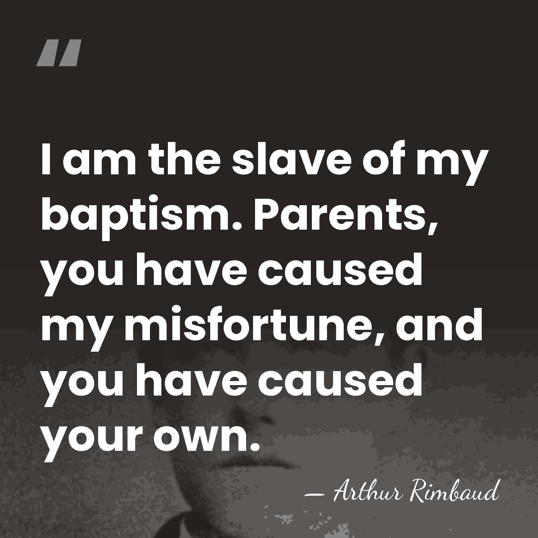 I am the slave of my baptism. Parents, you have caused my&hellip; - Arthur Rimbaud